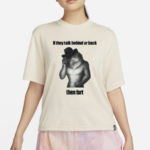 Sillyteestudio If They Talk Behind Ur Back Then Fart T-Shirt4