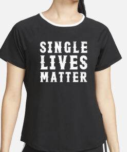 Single Lives Matter T-Shirt2