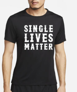 Single Lives Matter T-Shirt4