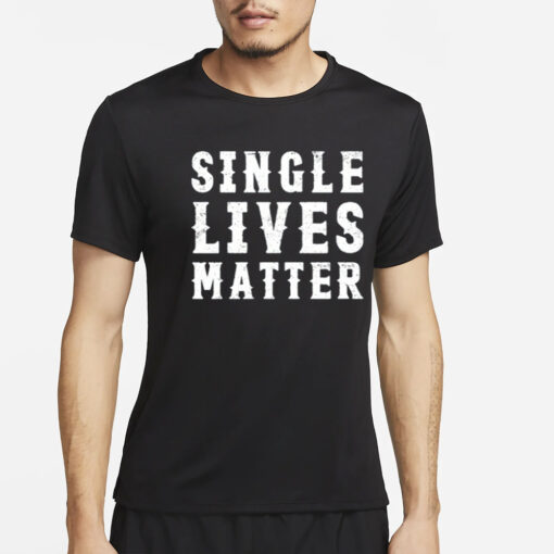 Single Lives Matter T-Shirt4