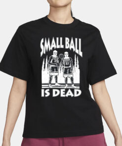 Small Ball Is Dead T-Shirt1