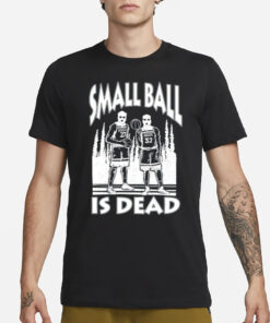 Small Ball Is Dead T-Shirt3