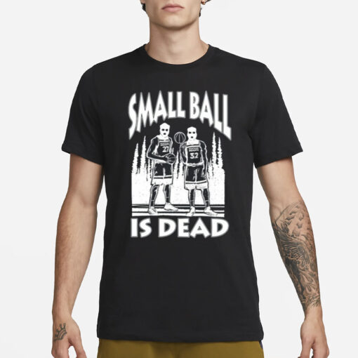 Small Ball Is Dead T-Shirt3