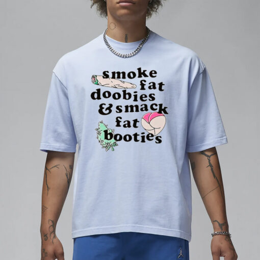 Smoke fat doobies and smack fat booties T-Shirt1