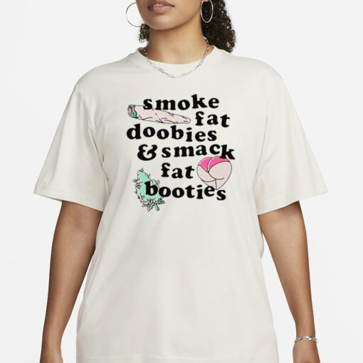 Smoke fat doobies and smack fat booties T-Shirt3