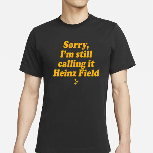 Sorry I'm Still Calling It Heinz Field T-Shirt