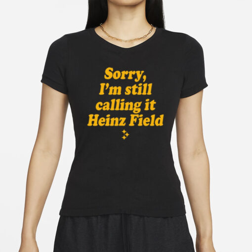 Sorry I'm Still Calling It Heinz Field T-Shirts