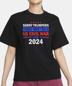 Sorry Trumpers, there won't be a US civil war for 2024 T-Shirt3