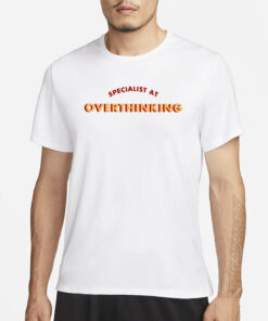 Specialist At Overthinking T-Shirts