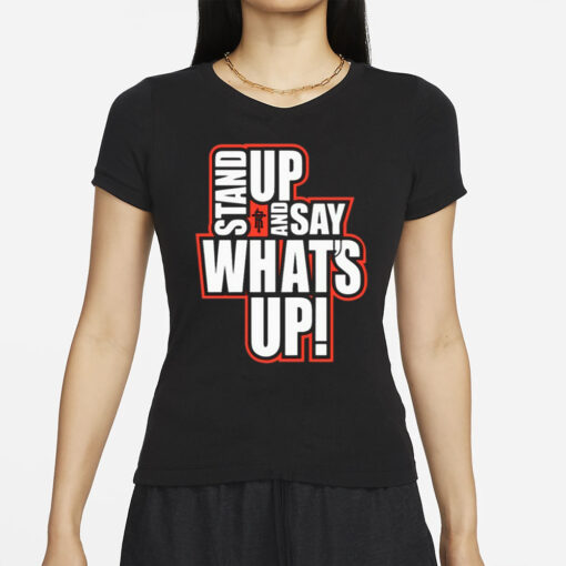 Stand Up And Say What's Up T-Shirts