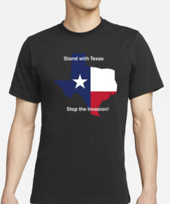 Stand With Texas Stop The Invasion T-Shirt