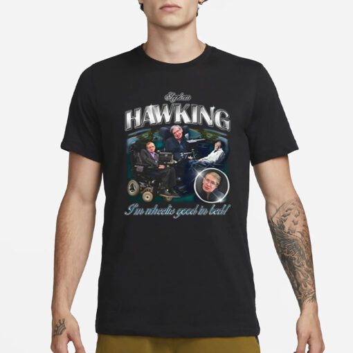 Stephen Hawking I'm Wheelie Good In Bed T-Shirt1