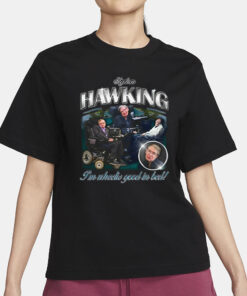 Stephen Hawking I'm Wheelie Good In Bed T-Shirt3