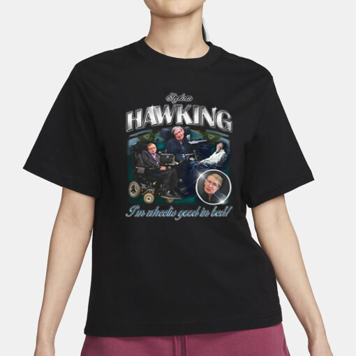 Stephen Hawking I'm Wheelie Good In Bed T-Shirt3