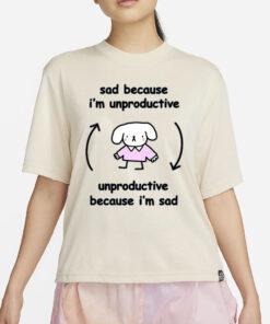 Stinky Katie Sad Because I’m Unproductive Unproductive Because I’m Sad T-Shirt4