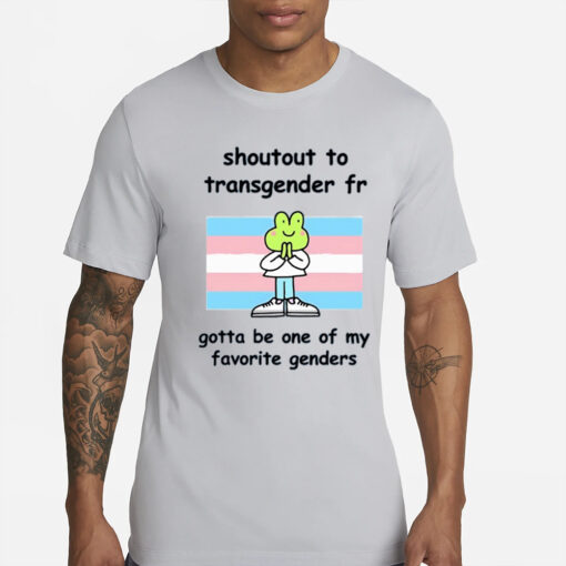 Stinky Katie Shoutout To Transgender Fr Gotta Be One Of My Favorite Genders T-Shirt