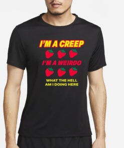 Strawberry I’m A Creep Im A Weirdo What The Hell Am I Doing Here T-Shirt4