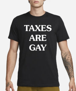 Taxes Are Gay T-Shirt1