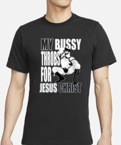 Teenhearts My Bussy Throbs For Jesus Christ T-Shirts