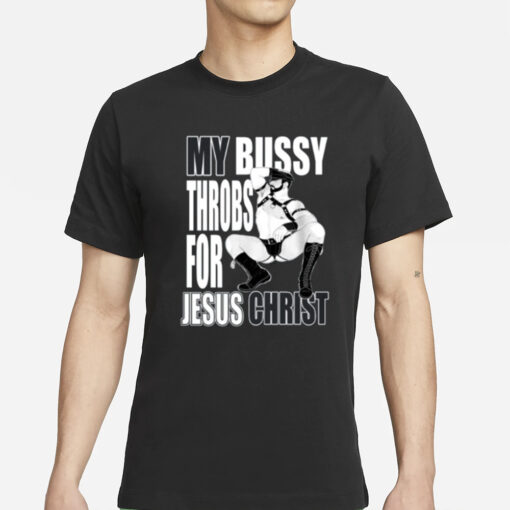 Teenhearts My Bussy Throbs For Jesus Christ T-Shirts