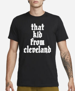 That Kid From Cleveland T-Shirt1