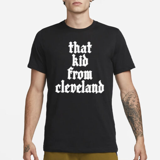 That Kid From Cleveland T-Shirt1