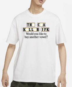 The Cia Killed Jfk Would You Like To Buy Another Vowel T-Shirt