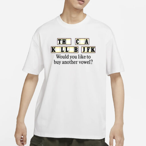 The Cia Killed Jfk Would You Like To Buy Another Vowel T-Shirt