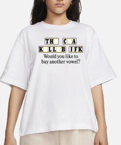 The Cia Killed Jfk Would You Like To Buy Another Vowel T-Shirts