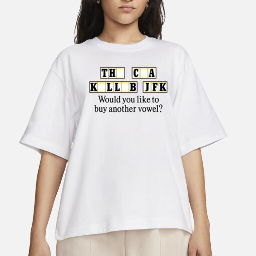 The Cia Killed Jfk Would You Like To Buy Another Vowel T-Shirts