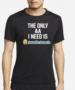 The Only Aa I Need Is Auntie Anne’s T-Shirt2