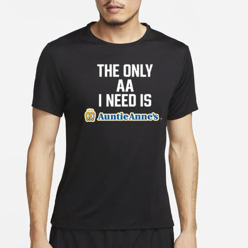 The Only Aa I Need Is Auntie Anne’s T-Shirt2