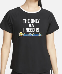 The Only Aa I Need Is Auntie Anne’s T-Shirt4