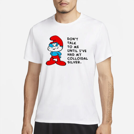 The Smurfs don’t talk to me until I’ve had my colloidal silver T-Shirt