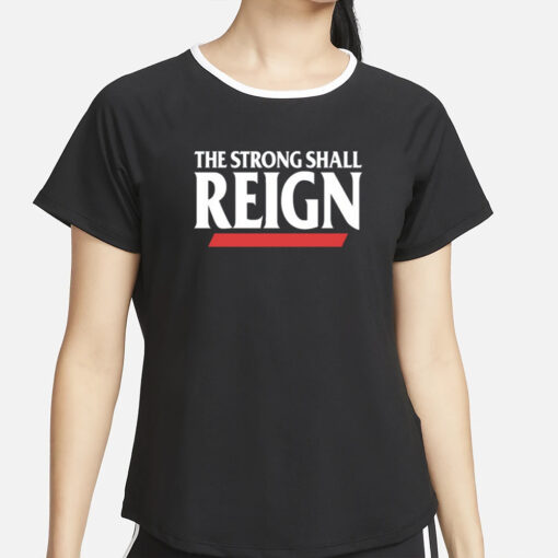 The Strong Shall Reign T-Shirt4