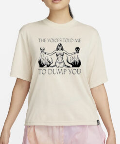 The Voices Told Me To Dump You T-Shirts2