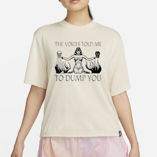 The Voices Told Me To Dump You T-Shirts2