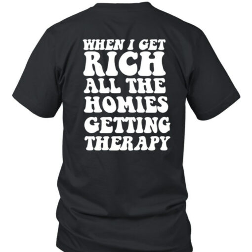 Therapy When I Get Rich All The Homies Getting Therapy T-Shirt5