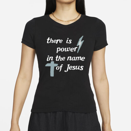 There Is Power In The Name Of Jesus T Shirt