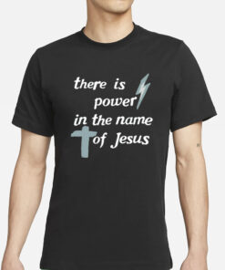 There Is Power In The Name Of Jesus T Shirts