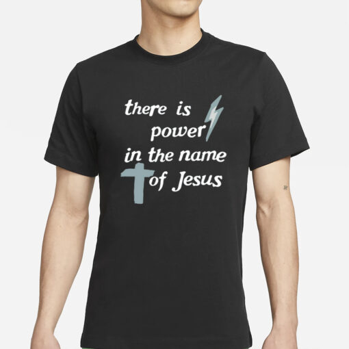 There Is Power In The Name Of Jesus T Shirts