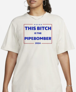 This Bitch Is The Pipebomber 2024 T-Shirt1