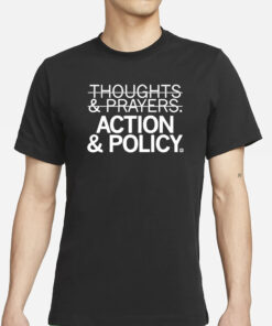 Thoughts And Prayers Action And Policy T-Shirt