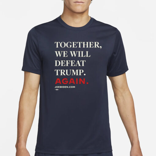 Together, We Will Defeat Trump Again T-Shirt4