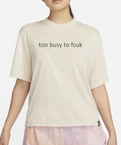 Too Busy To Fcuk T-Shirt4