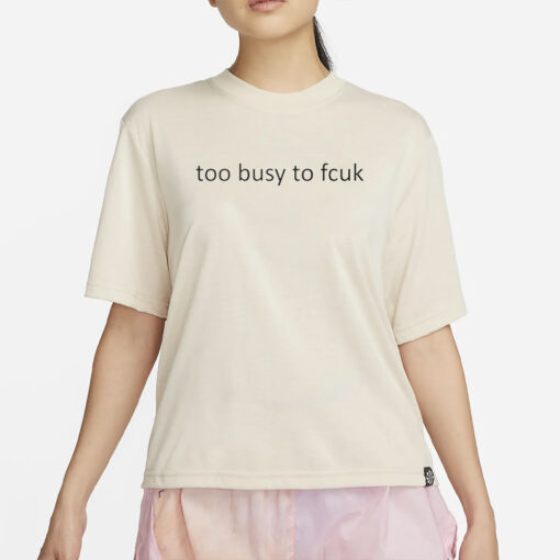 Too Busy To Fcuk T-Shirt4