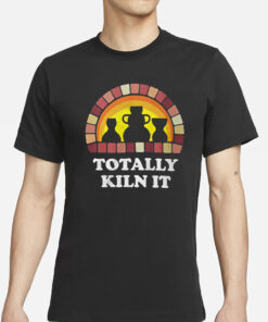 Totally Kiln It La Poterie T Shirts