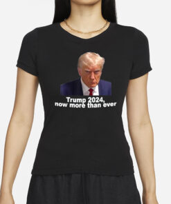 Trump 2024 Now More than Ever Shirts