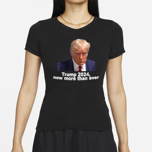 Trump 2024 Now More than Ever Shirts