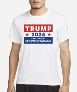 Trump 2024 That's Right, He's Back Snowflakes T-Shirt